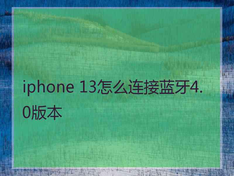 iphone 13怎么连接蓝牙4.0版本