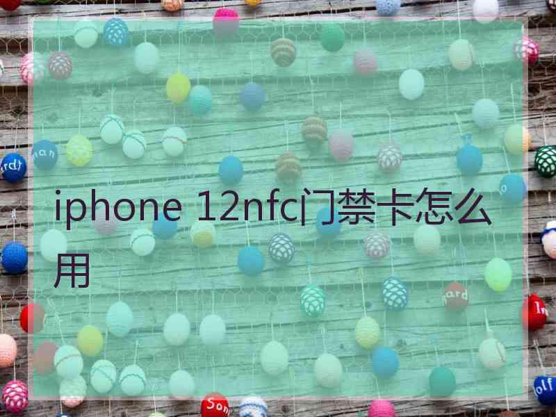 iphone 12nfc门禁卡怎么用