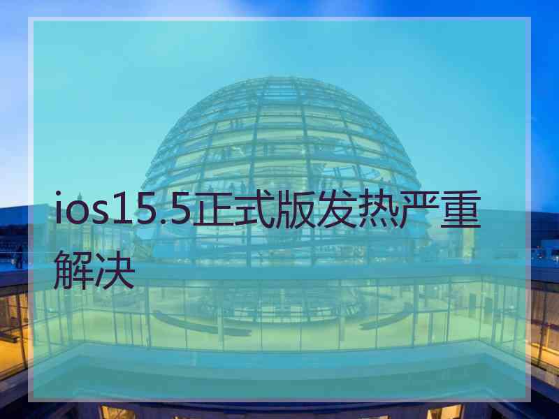 ios15.5正式版发热严重解决