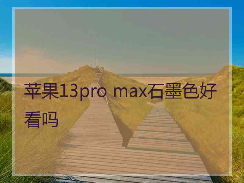 苹果13pro max石墨色好看吗