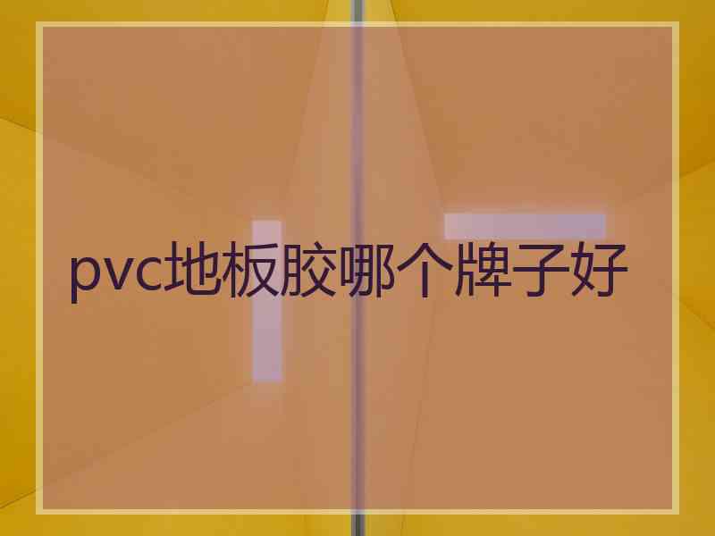 pvc地板胶哪个牌子好