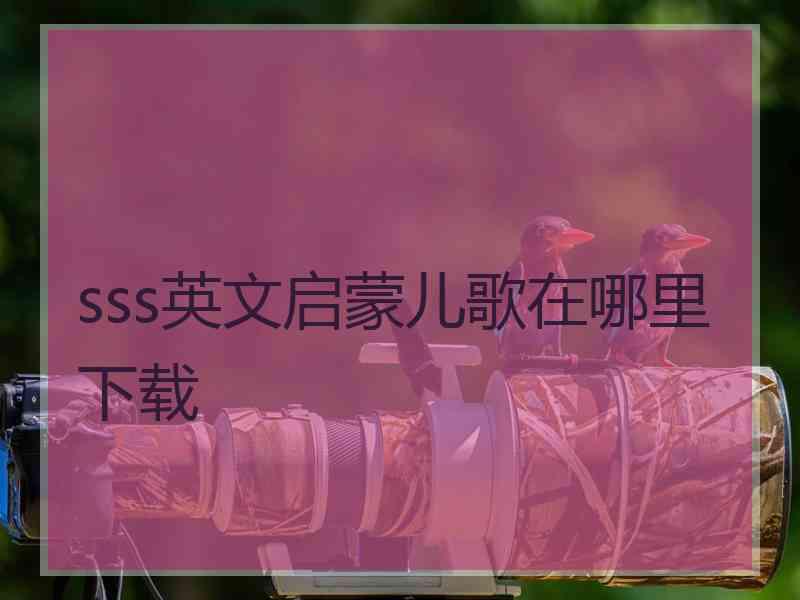 sss英文启蒙儿歌在哪里下载