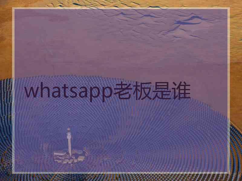 whatsapp老板是谁