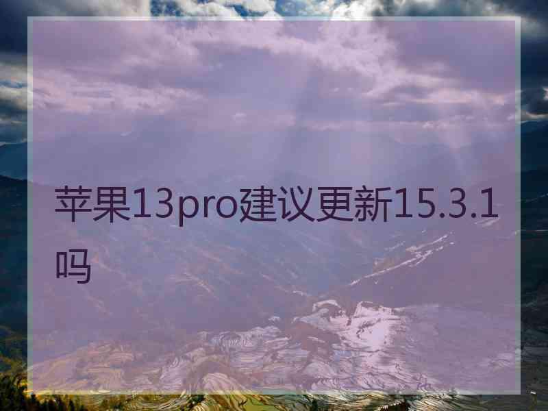 苹果13pro建议更新15.3.1吗