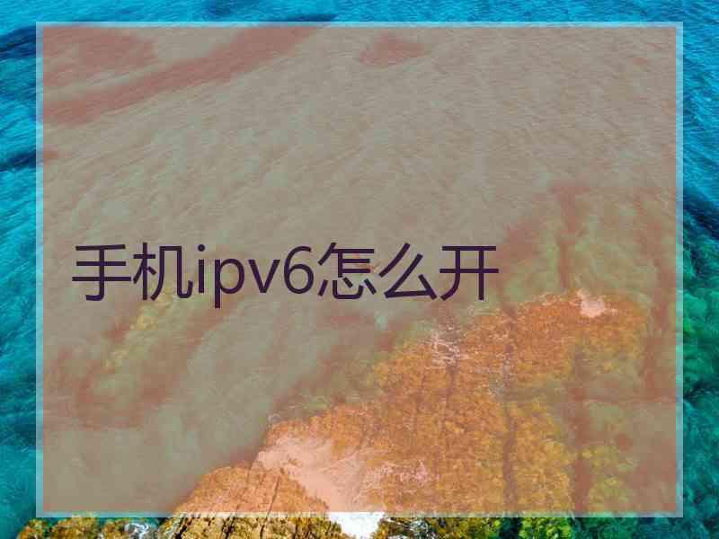 手机ipv6怎么开