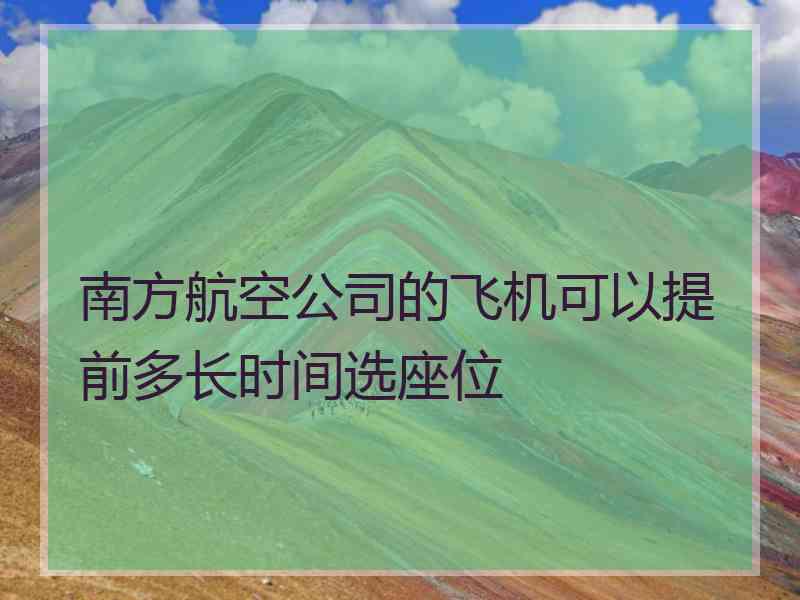 南方航空公司的飞机可以提前多长时间选座位