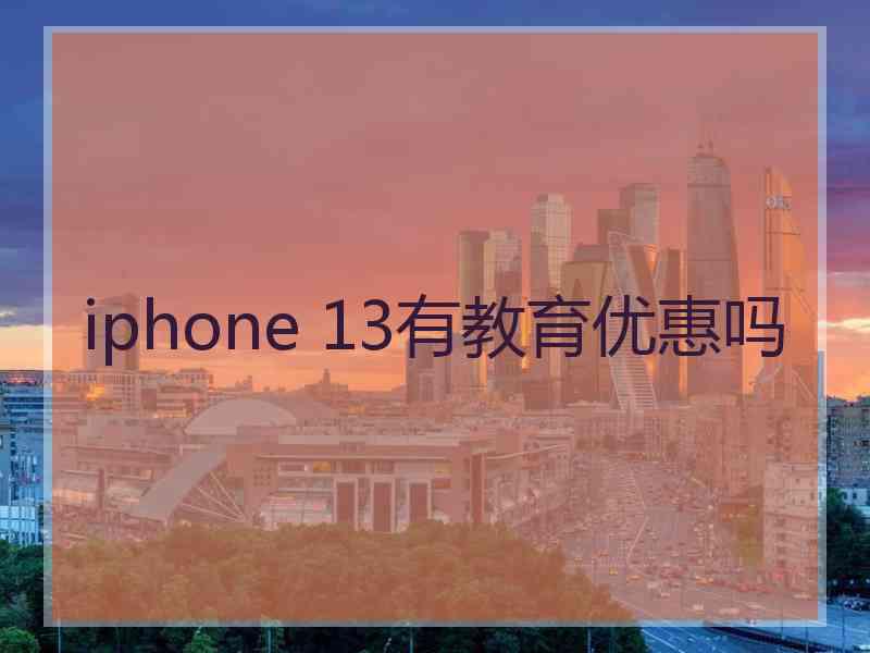 iphone 13有教育优惠吗