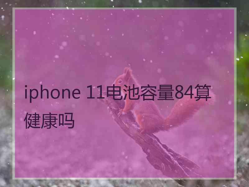 iphone 11电池容量84算健康吗