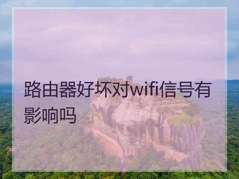 路由器好坏对wifi信号有影响吗