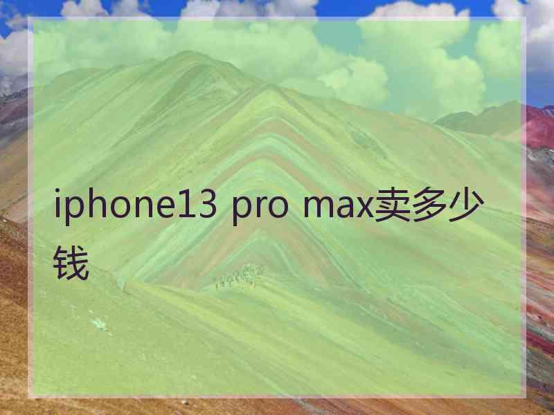 iphone13 pro max卖多少钱