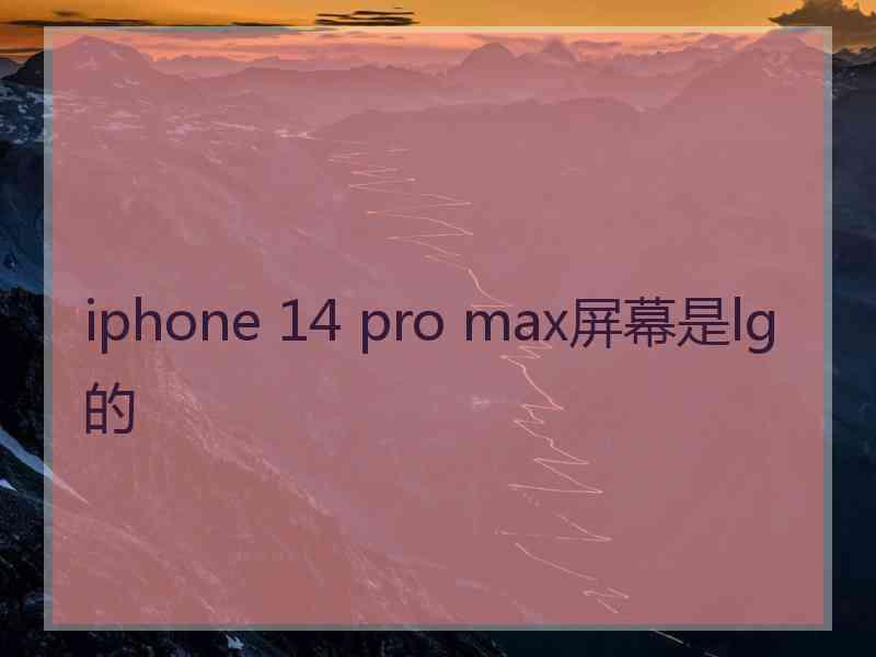 iphone 14 pro max屏幕是lg的