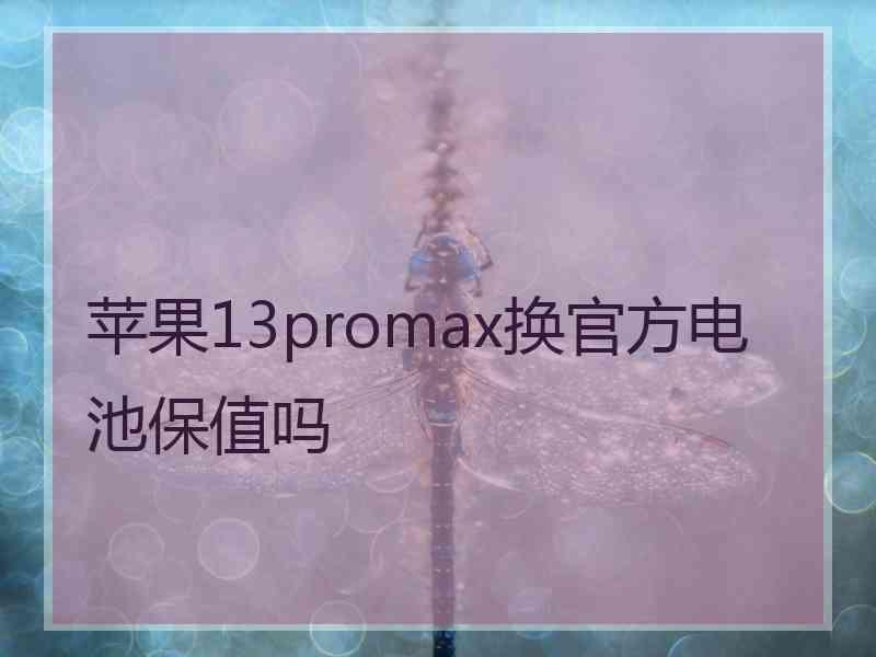 苹果13promax换官方电池保值吗