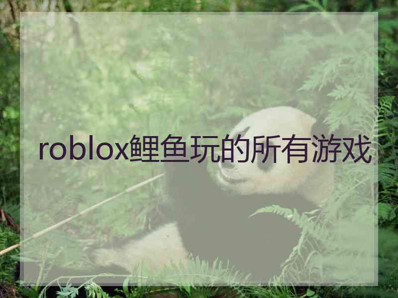 roblox鲤鱼玩的所有游戏