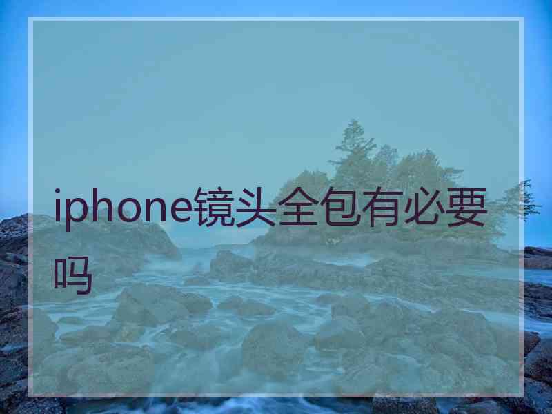 iphone镜头全包有必要吗