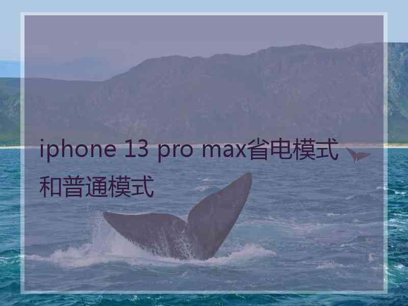 iphone 13 pro max省电模式和普通模式