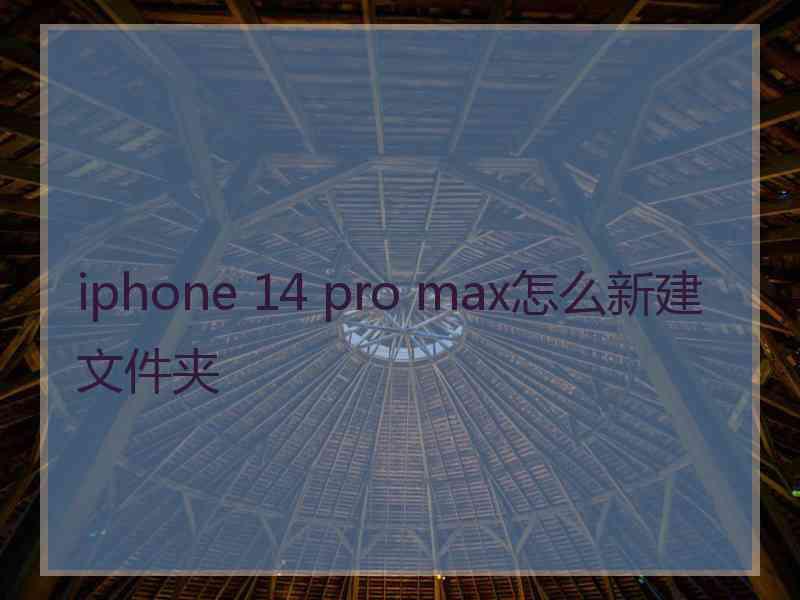 iphone 14 pro max怎么新建文件夹