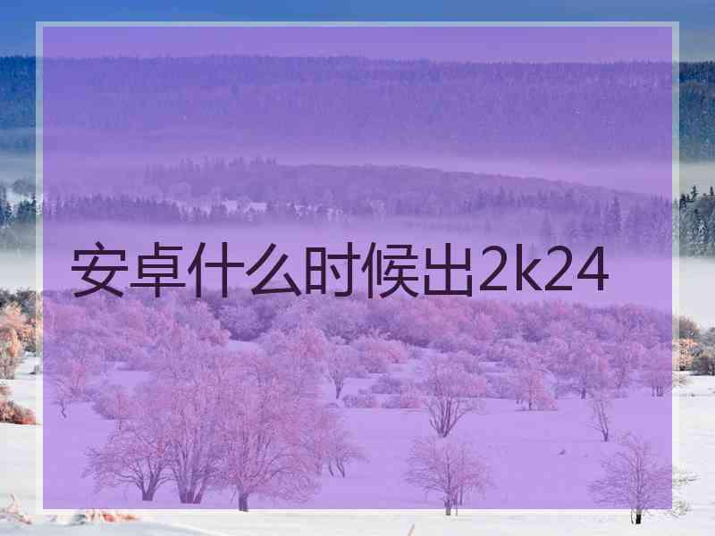 安卓什么时候出2k24