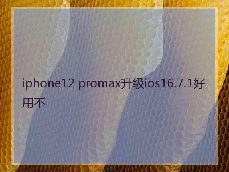 iphone12 promax升级ios16.7.1好用不