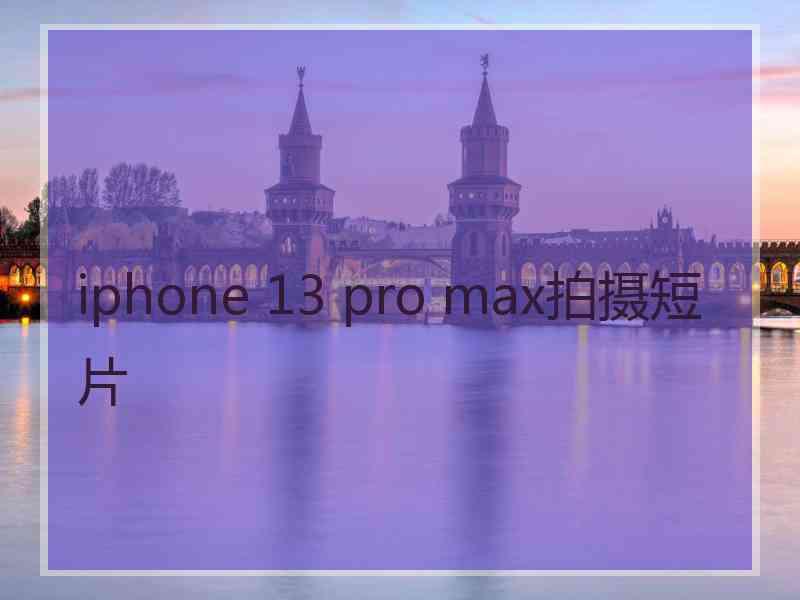 iphone 13 pro max拍摄短片