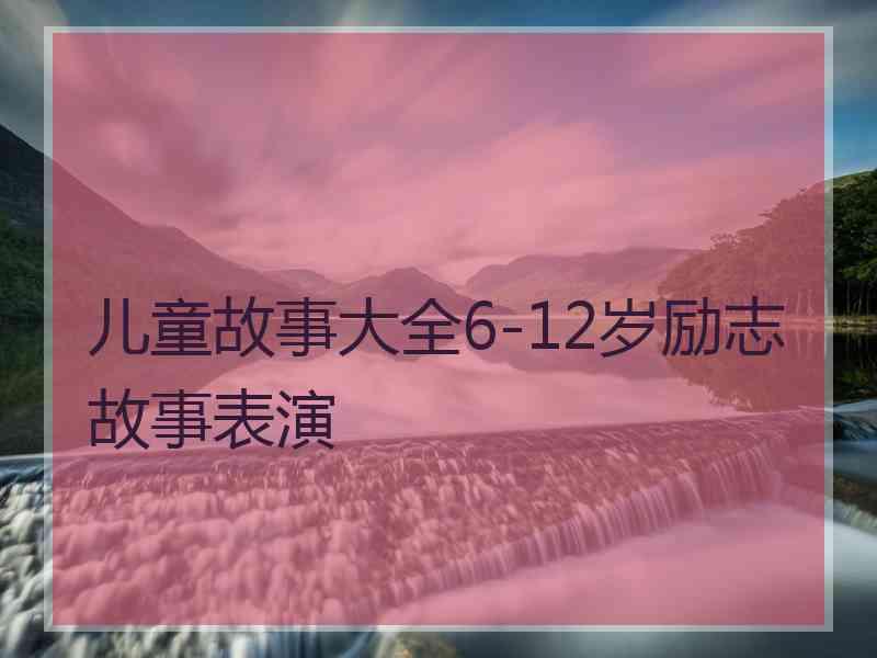 儿童故事大全6-12岁励志故事表演