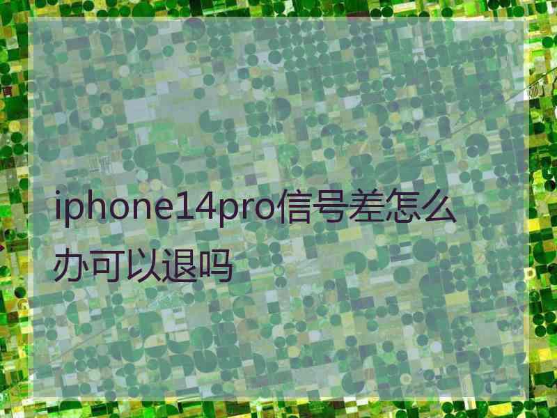 iphone14pro信号差怎么办可以退吗