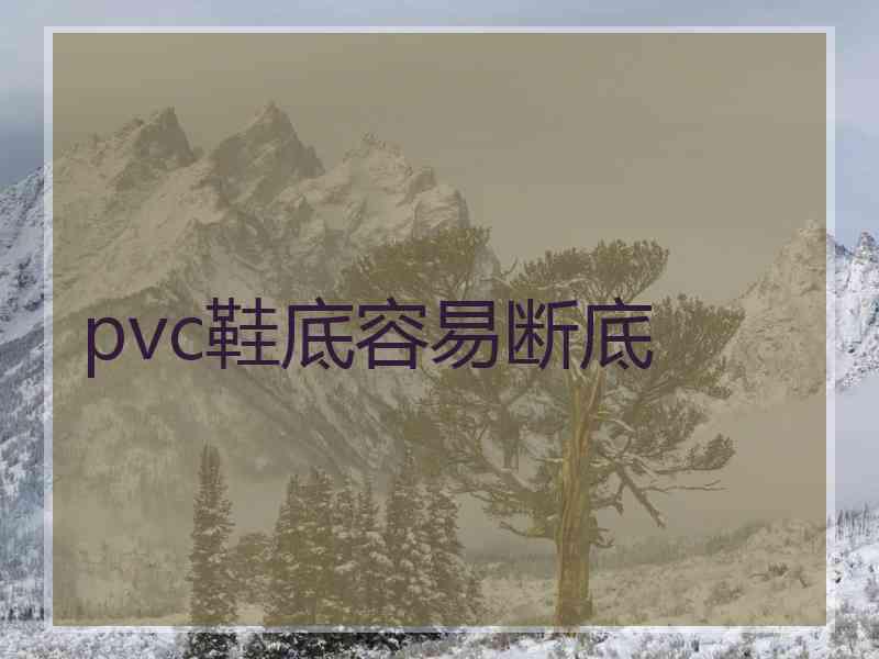 pvc鞋底容易断底