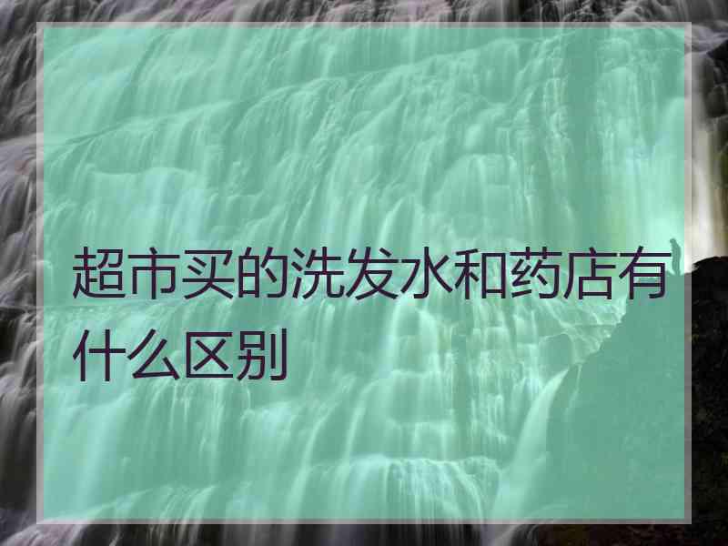 超市买的洗发水和药店有什么区别