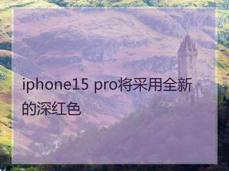 iphone15 pro将采用全新的深红色