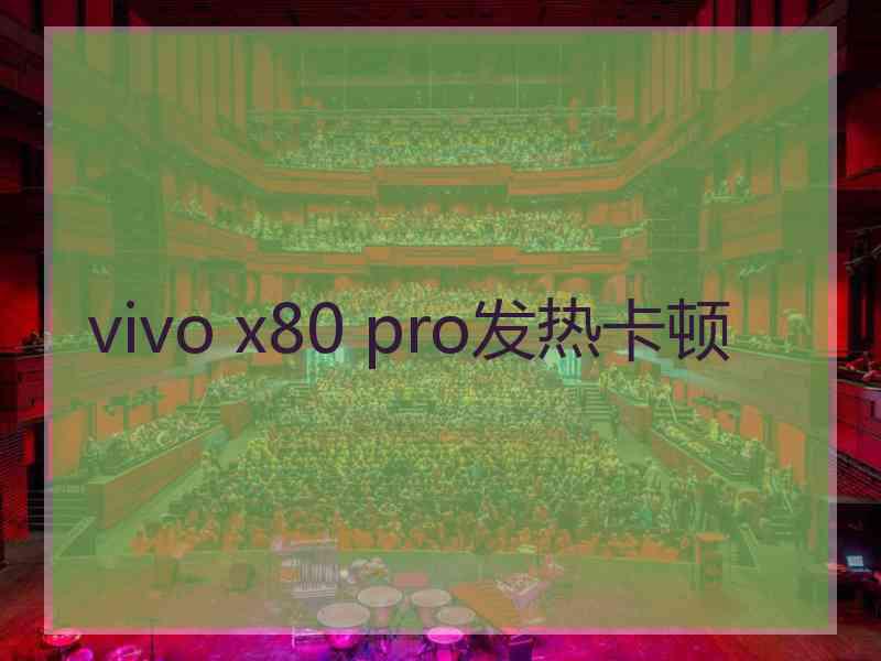 vivo x80 pro发热卡顿