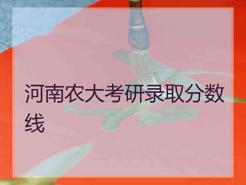 河南农大考研录取分数线