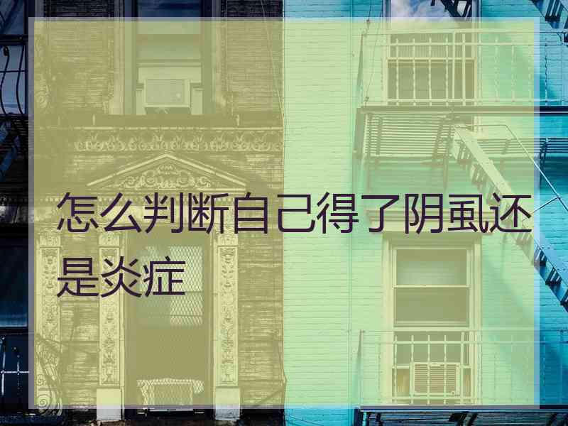 怎么判断自己得了阴虱还是炎症