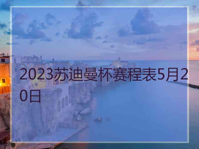 2023苏迪曼杯赛程表5月20日