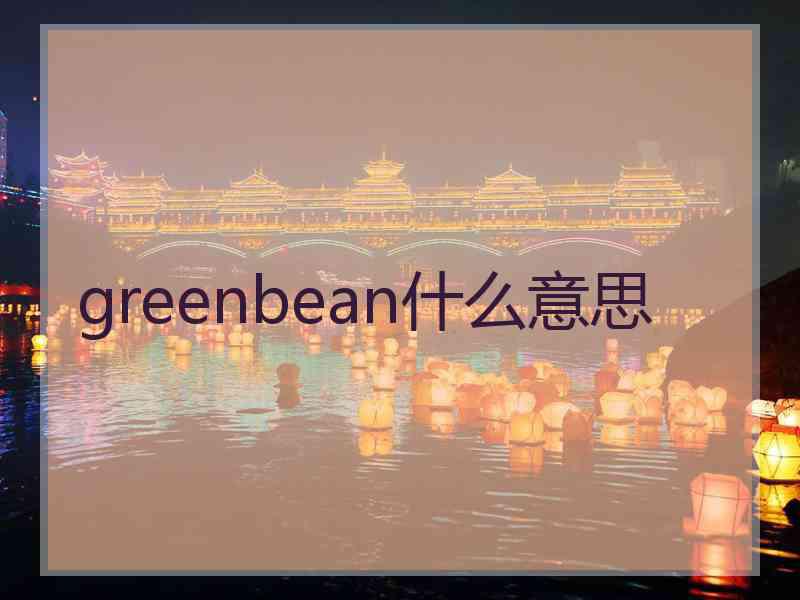 greenbean什么意思