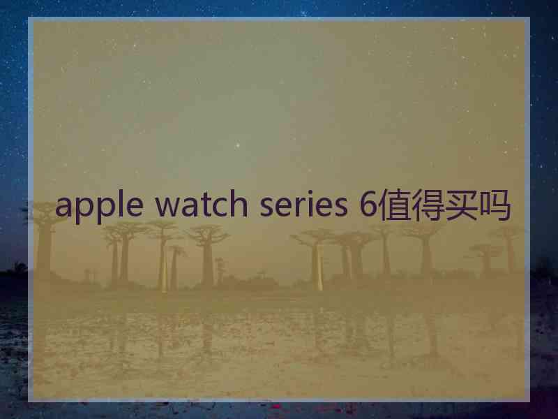 apple watch series 6值得买吗