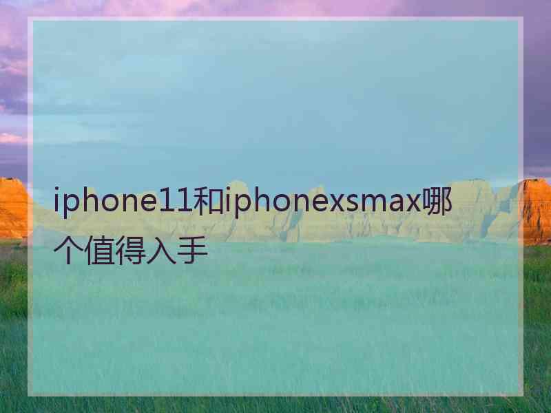 iphone11和iphonexsmax哪个值得入手