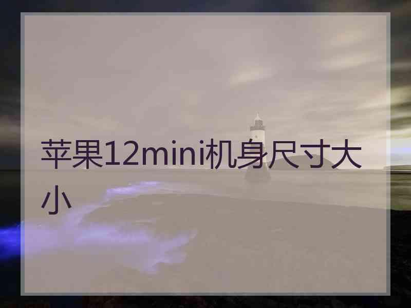 苹果12mini机身尺寸大小