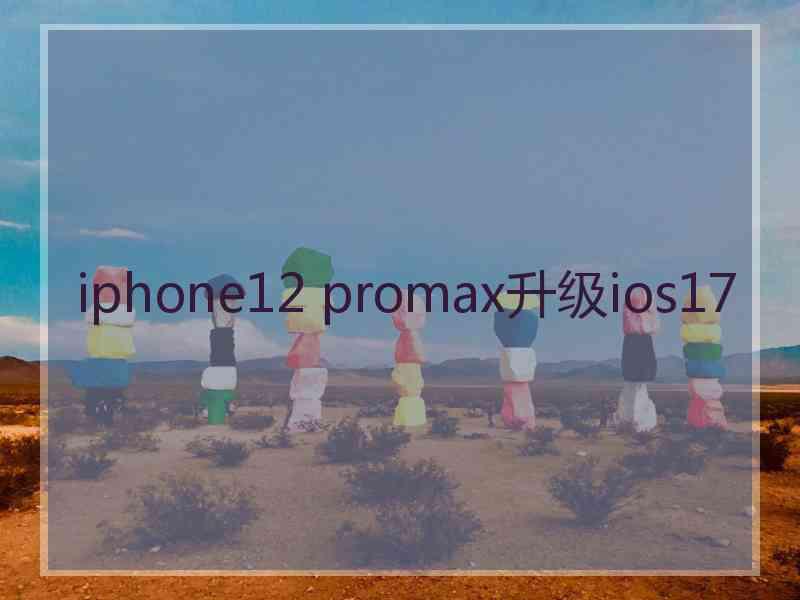 iphone12 promax升级ios17