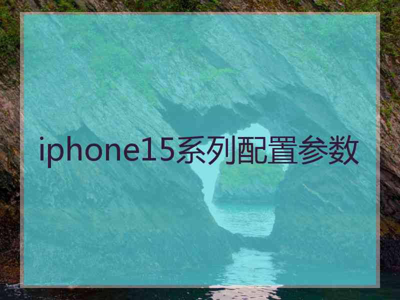 iphone15系列配置参数