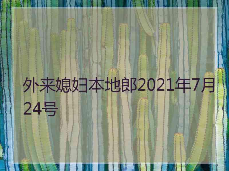 外来媳妇本地郎2021年7月24号