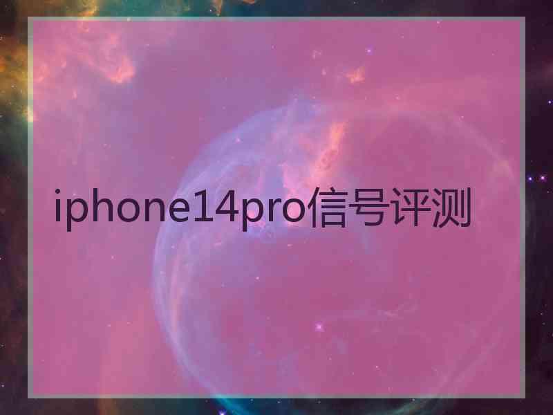 iphone14pro信号评测