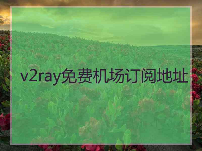 v2ray免费机场订阅地址