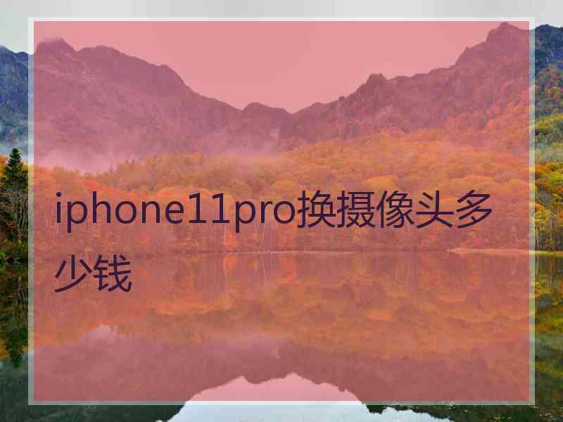 iphone11pro换摄像头多少钱