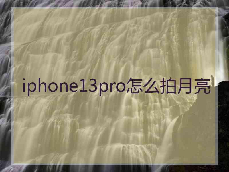 iphone13pro怎么拍月亮