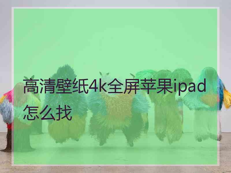 高清壁纸4k全屏苹果ipad怎么找