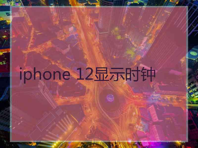 iphone 12显示时钟