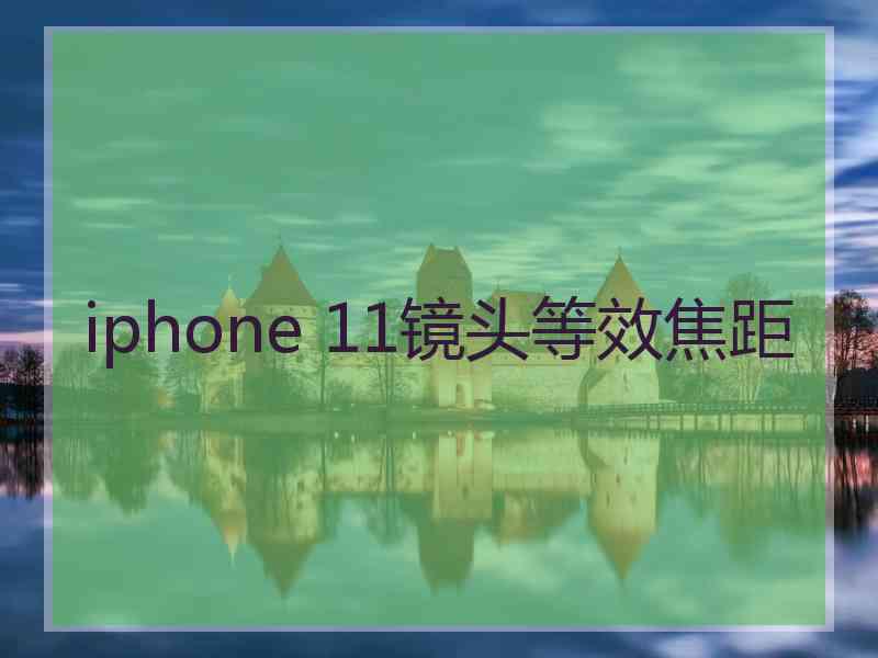 iphone 11镜头等效焦距