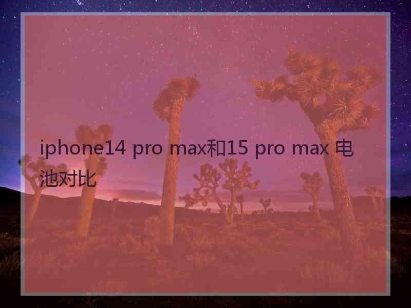 iphone14 pro max和15 pro max 电池对比