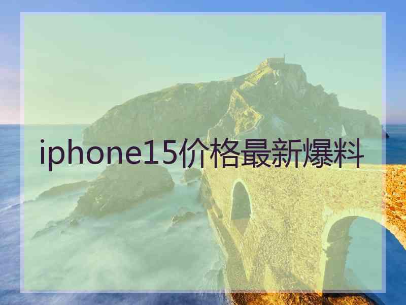 iphone15价格最新爆料