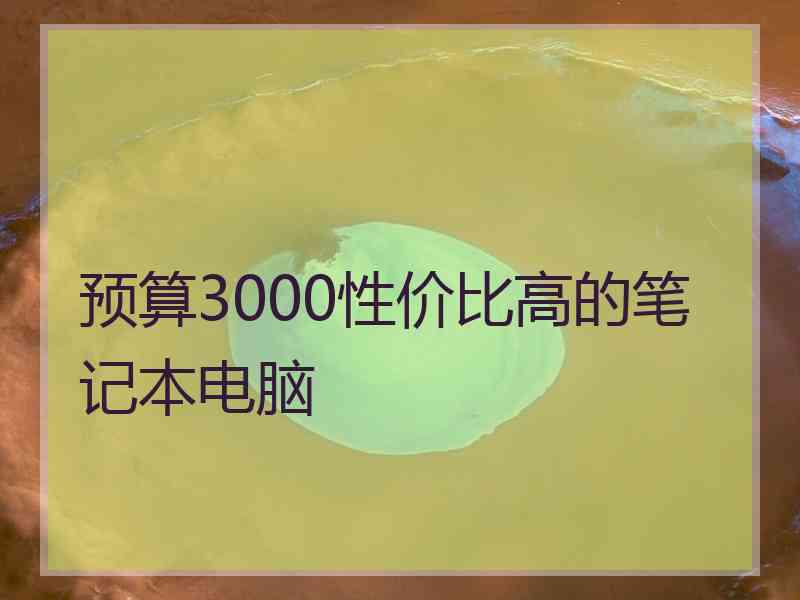 预算3000性价比高的笔记本电脑