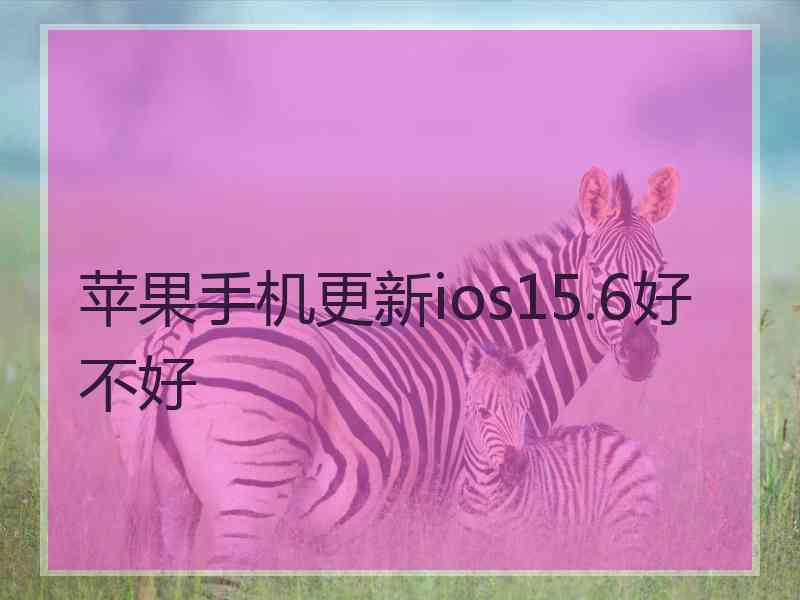 苹果手机更新ios15.6好不好